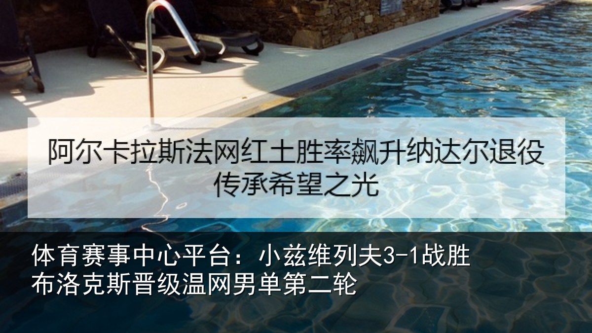 体育赛事中心平台：小兹维列夫3-1战胜布洛克斯晋级温网男单第二轮
