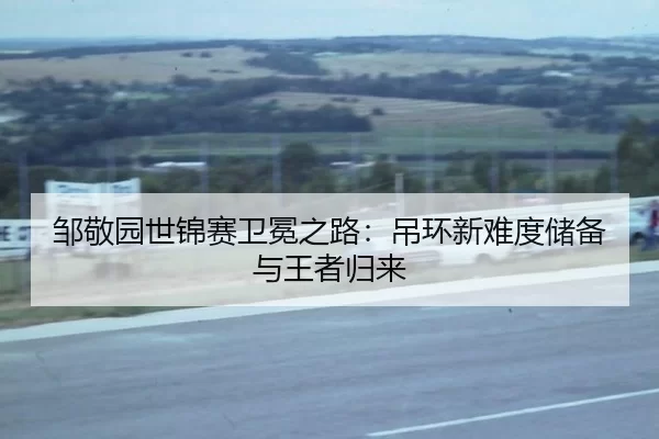 邹敬园世锦赛卫冕之路：吊环新难度储备与王者归来