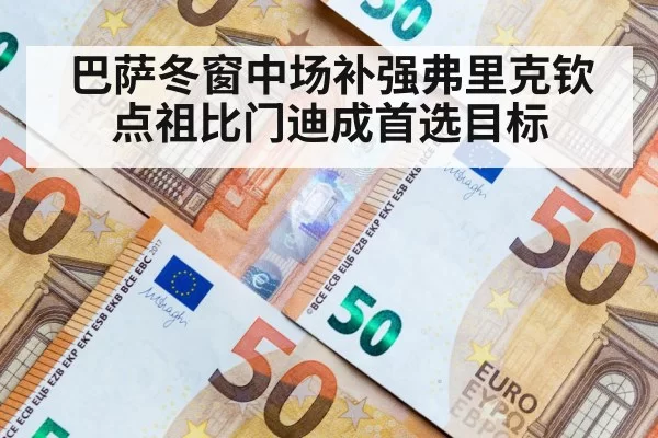 巴萨冬窗中场补强弗里克钦点祖比门迪成首选目标